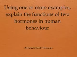 Using one or more examples, explain the functions of two hormones in human behaviour