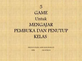 5 game untuk mengajar pembuka dan penutup kelas disusun oleh anik karangwati npm 20110720158