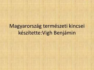 Magyarország természeti kincsei készítette:Vigh Benjámin