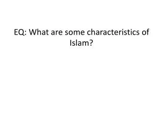 EQ: What are some characteristics of Islam?