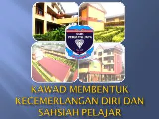 KAWAD MEMBENTUK KECEMERLANGAN DIRI DAN SAHSIAH PELAJAR