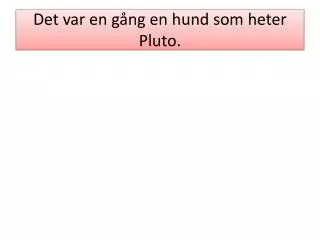 Det var en gång en hund som heter Pluto.