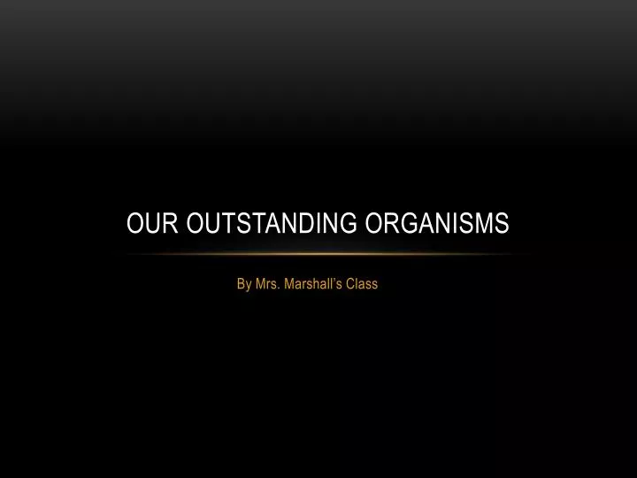 our outstanding organisms