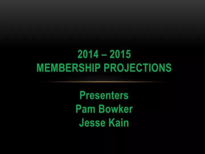 2014 2015 membership projections presenters pam bowker jesse kain