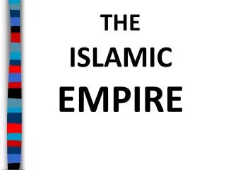 THE ISLAMIC EMPIRE