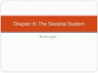 Chapter 6: The Skeletal System