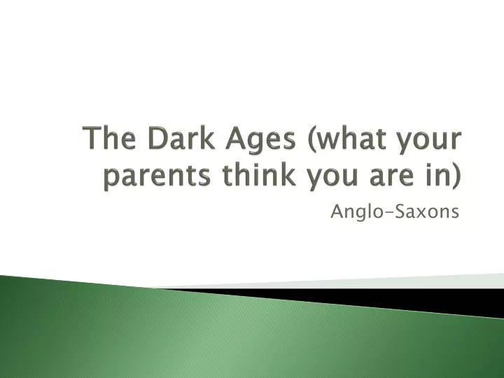 the dark ages what your parents think you are in