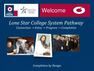 Lone Star College System Pathway Connection ? Entry ? Progress ? Completion