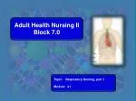 Adult Health Nursing II Block 7.0 - slide 1