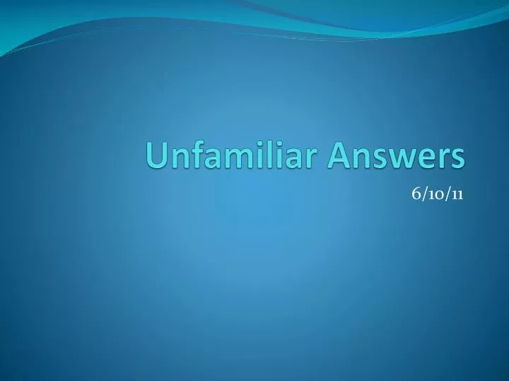 unfamiliar answers