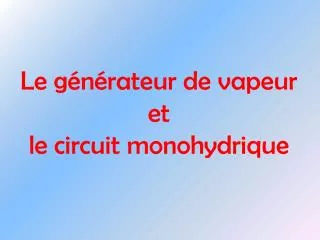 le g n rateur de vapeur et le circuit monohydrique