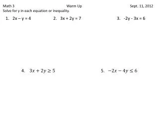 Math 3			 	Warm Up				Sept. 11, 2012 Solve for y in each equation or inequality.