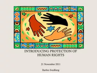 INTRODUCING PROTECTION OF HUMAN RIGHTS 21 November 2011 Barbro Svedberg