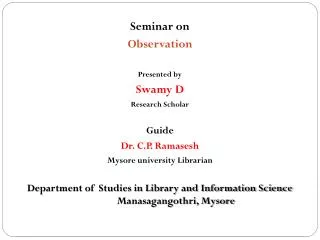 Seminar on Observation Presented by Swamy D Research Scholar Guide Dr. C.P. Ramasesh