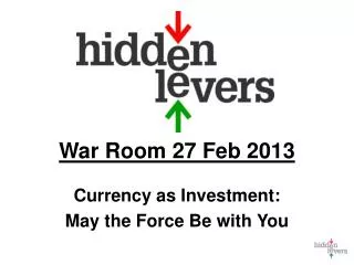 War Room 27 Feb 2013 Currency as Investment: May the Force Be with You