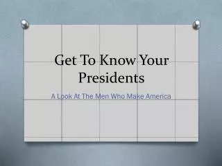 Get To Know Your Presidents