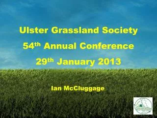 Ulster Grassland Society 54 th Annual Conference 29 th January 2013