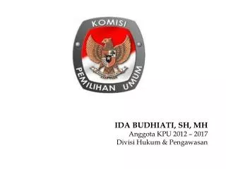 IDA BUDHIATI, SH, MH Anggota KPU 2012 – 2017 Divisi Hukum &amp; Pengawasan