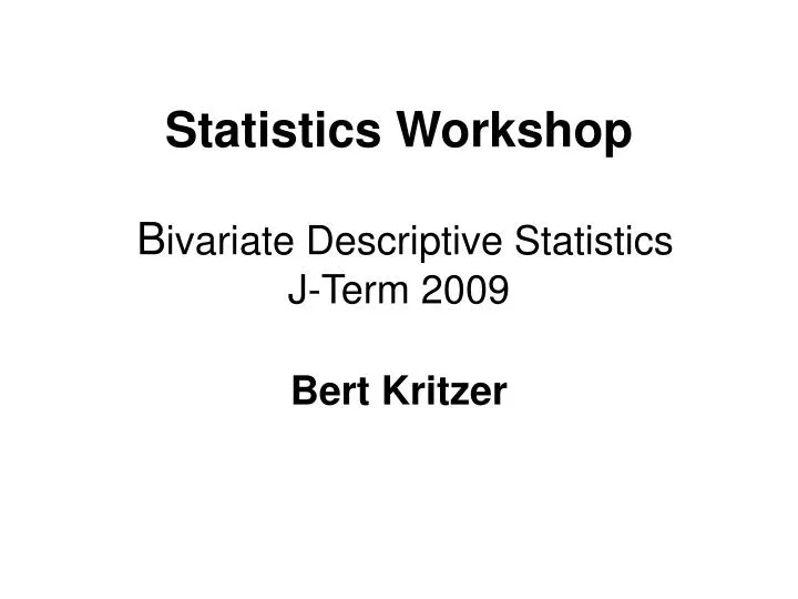statistics workshop b ivariate descriptive statistics j term 2009 bert kritzer