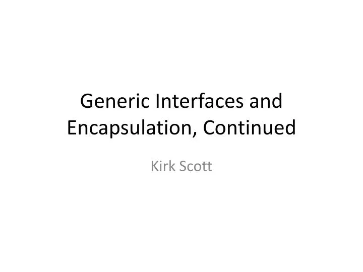 generic interfaces and encapsulation continued