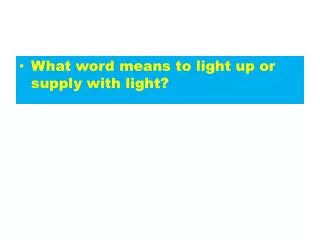 What word means to light up or supply with light?