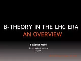 B- THEORY IN THE LHC ERA An OVERVIEW