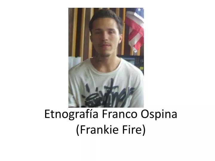 etnograf a franco ospina frankie fire