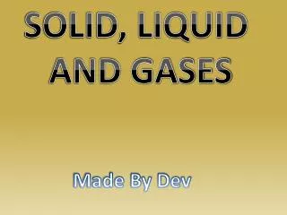 SOLID, LIQUID AND GASES