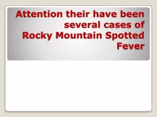 Attention their have been several cases of Rocky Mountain Spotted Fever