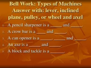 Bell Work: Types of Machines Answer with: lever, inclined plane, pulley, or wheel and axel