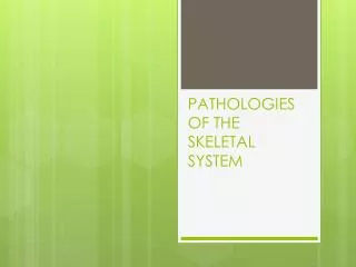 PATHOLOGIES OF THE SKELETAL SYSTEM