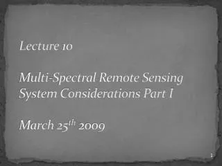 Lecture 10 Multi-Spectral Remote Sensing System Considerations Part I March 25 th 2009