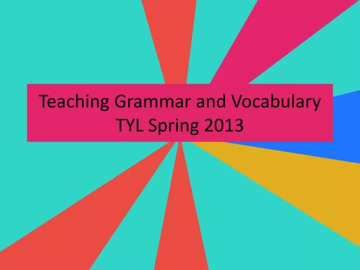 teaching grammar and vocabulary tyl spring 2013