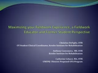 Maximizing your Fieldwork E xperience, a Fieldwork Educator and F ormer S tudent Perspective