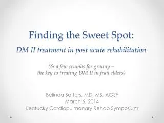 Belinda Setters, MD, MS, AGSF March 6, 2014 Kentucky Cardiopulmonary Rehab Symposium