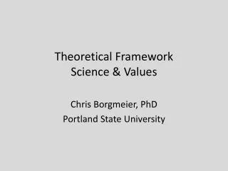 Theoretical Framework Science &amp; Values