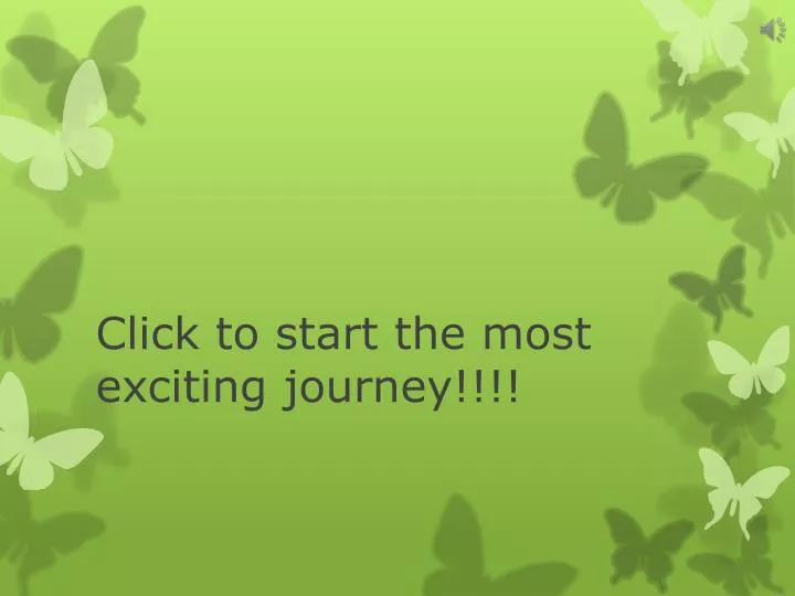 click to start the most exciting journey