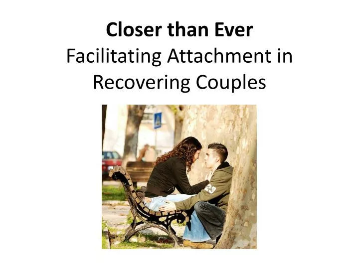 closer than ever facilitating attachment in recovering couples