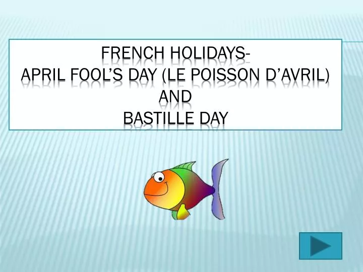 french holidays april fool s day le poisson d avril and bastille day