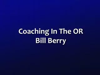 Coaching In The OR Bill Berry