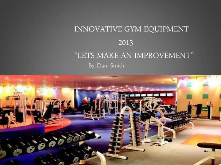 innovative gym equipment 2013 lets make an improvement