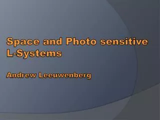 Space and Photo sensitive L-Systems Andrew Leeuwenberg
