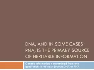 DNA, and in some cases RNA, is the primary source of heritable information