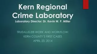Kern Regional Crime Laboratory Laboratory Director: Dr. Kevin W. P. Miller
