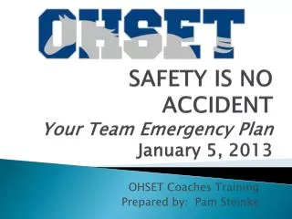 SAFETY IS NO ACCIDENT Your Team Emergency Plan January 5, 2013