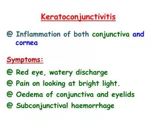 Keratoconjunctivitis @ Inflammation of both conjunctiva and cornea Symptoms: