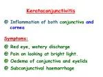 Keratoconjunctivitis @ Inflammation of both conjunctiva and cornea Symptoms: - slide 1