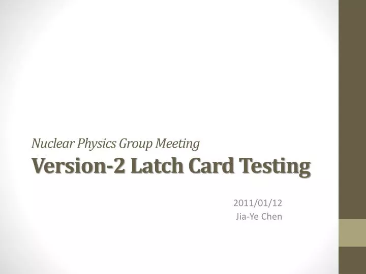 nuclear physics group meeting version 2 latch card testing