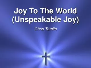 Joy To The World (Unspeakable Joy) Chris Tomlin