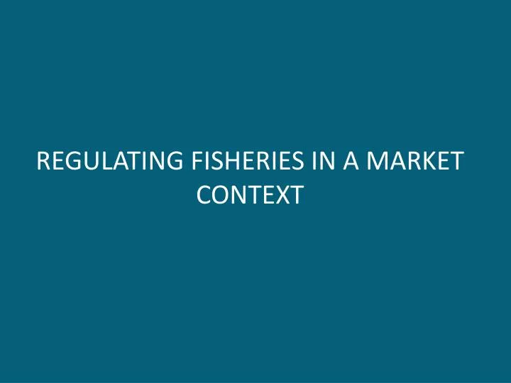 regulating fisheries in a market context